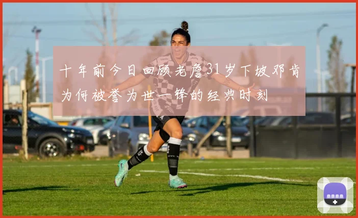 十年前今日回顾老詹31岁下坡邓肯为何被誉为世一锋的经典时刻