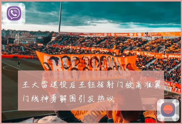 王大雷退役后王钰栋射门被高准翼门线神勇解围引发热议