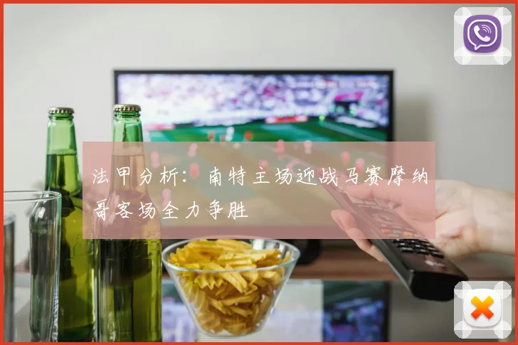 法甲分析：南特主场迎战马赛摩纳哥客场全力争胜